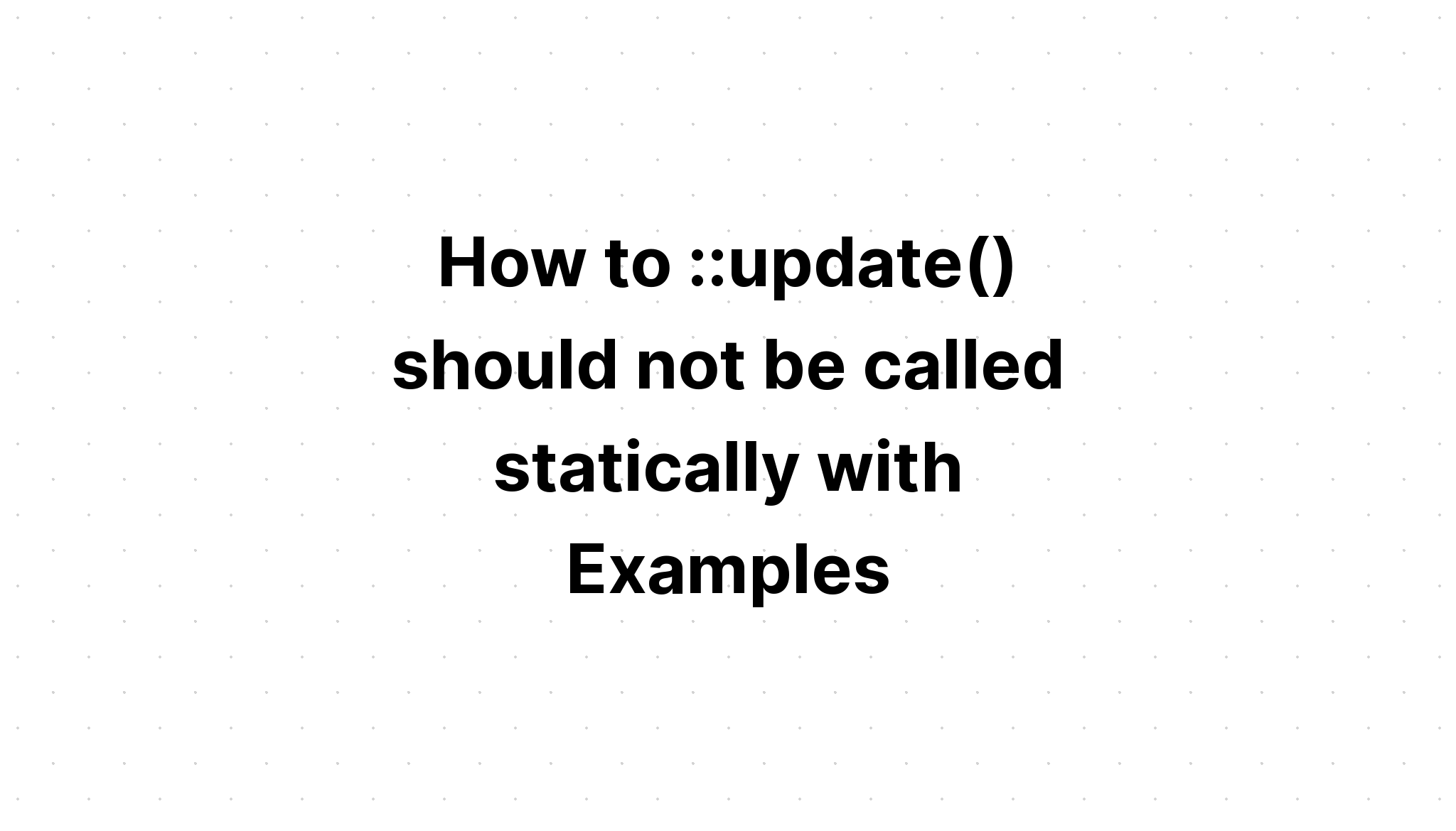 Làm thế nào để. update() không nên được gọi tĩnh với Ví dụ
